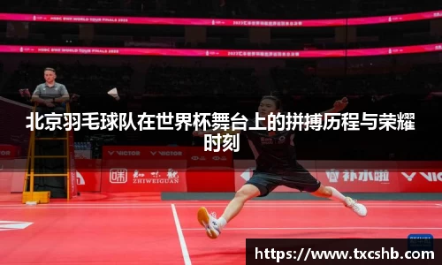 北京羽毛球队在世界杯舞台上的拼搏历程与荣耀时刻