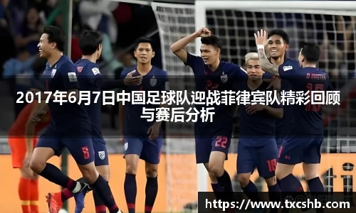 2017年6月7日中国足球队迎战菲律宾队精彩回顾与赛后分析