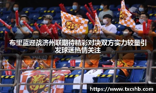 布里蓝迎战济州联期待精彩对决双方实力较量引发球迷热情关注